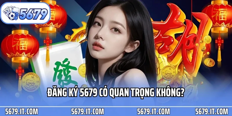 Đăng ký 5679 có quan trọng không?