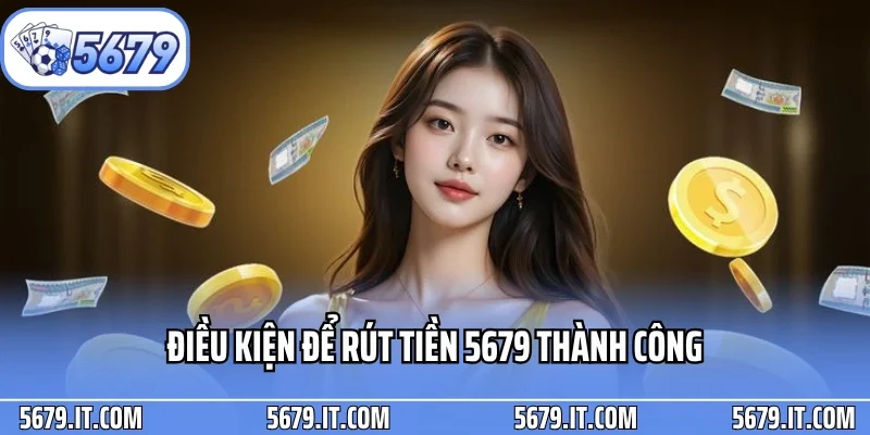 Điều kiện để rút tiền 5679 thành công