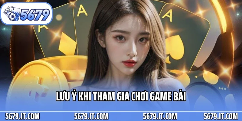 Lưu ý khi tham gia chơi game bài