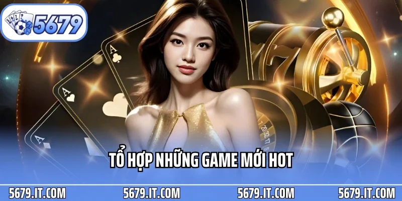 Tổ hợp những game mới hot